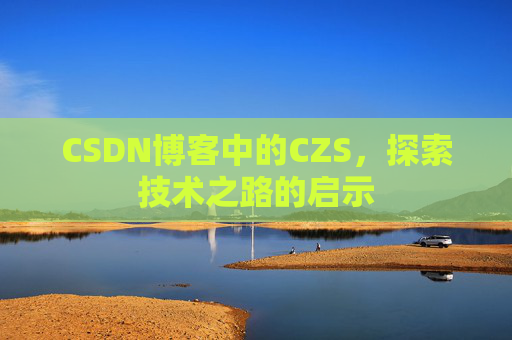 CSDN博客中的CZS，探索技术之路的启示